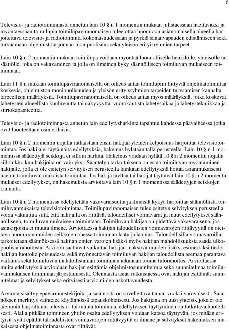 Lain 10 :n 2 momentin mukaan toimilupa voidaan myöntää luonnolliselle henkilölle, yhteisölle tai säätiölle, joka on vakavarainen ja jolla on ilmeinen kyky säännölliseen toimiluvan mukaiseen