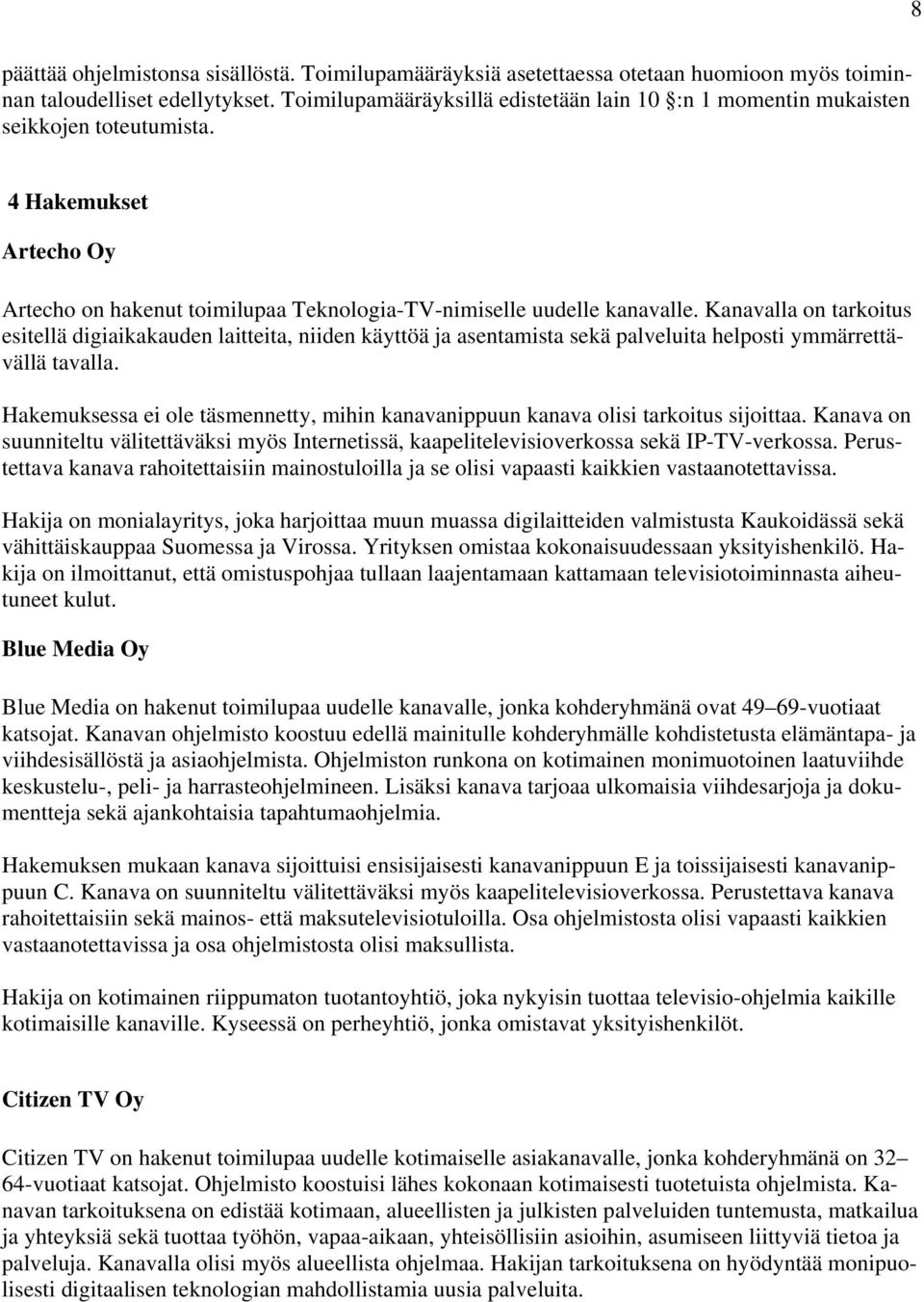 Kanavalla on tarkoitus esitellä digiaikakauden laitteita, niiden käyttöä ja asentamista sekä palveluita helposti ymmärrettävällä tavalla.