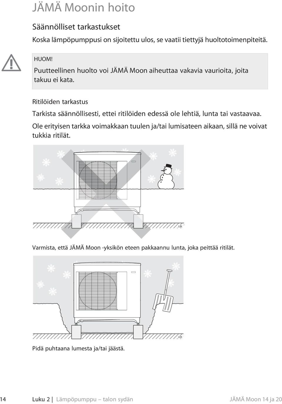 Ritilöiden tarkastus Tarkista säännöllisesti, ettei ritilöiden edessä ole lehtiä, lunta tai vastaavaa.