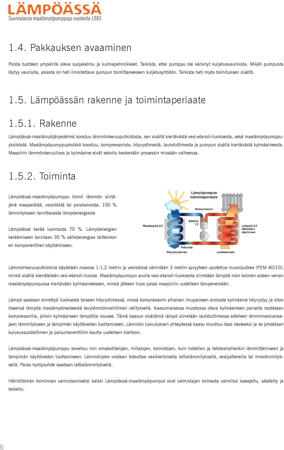 5. Lämpöässän rakenne ja toimintaperiaate 1.5.1. Rakenne Lämpöässä-maalämpöjärjestelmä koostuu lämmönkeruuputkistosta, sen sisällä kiertävästä vesi-etanoli-liuoksesta, sekä maalämpöpumppuyksiköstä.