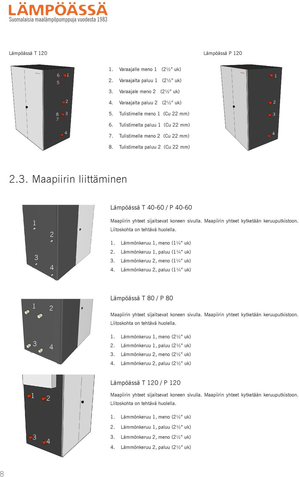 Maapiirin yhteet kytketään keruuputkistoon. Liitoskohta on tehtävä huolella. 1. Lämmönkeruu 1, meno (1¼ uk) 2. Lämmönkeruu 1, paluu (1¼ uk) 3. Lämmönkeruu 2, meno (1¼ uk) 4.