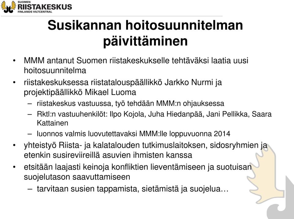 Pellikka, Saara Kattainen luonnos valmis luovutettavaksi MMM:lle loppuvuonna 2014 yhteistyö Riista- ja kalatalouden tutkimuslaitoksen, sidosryhmien ja etenkin