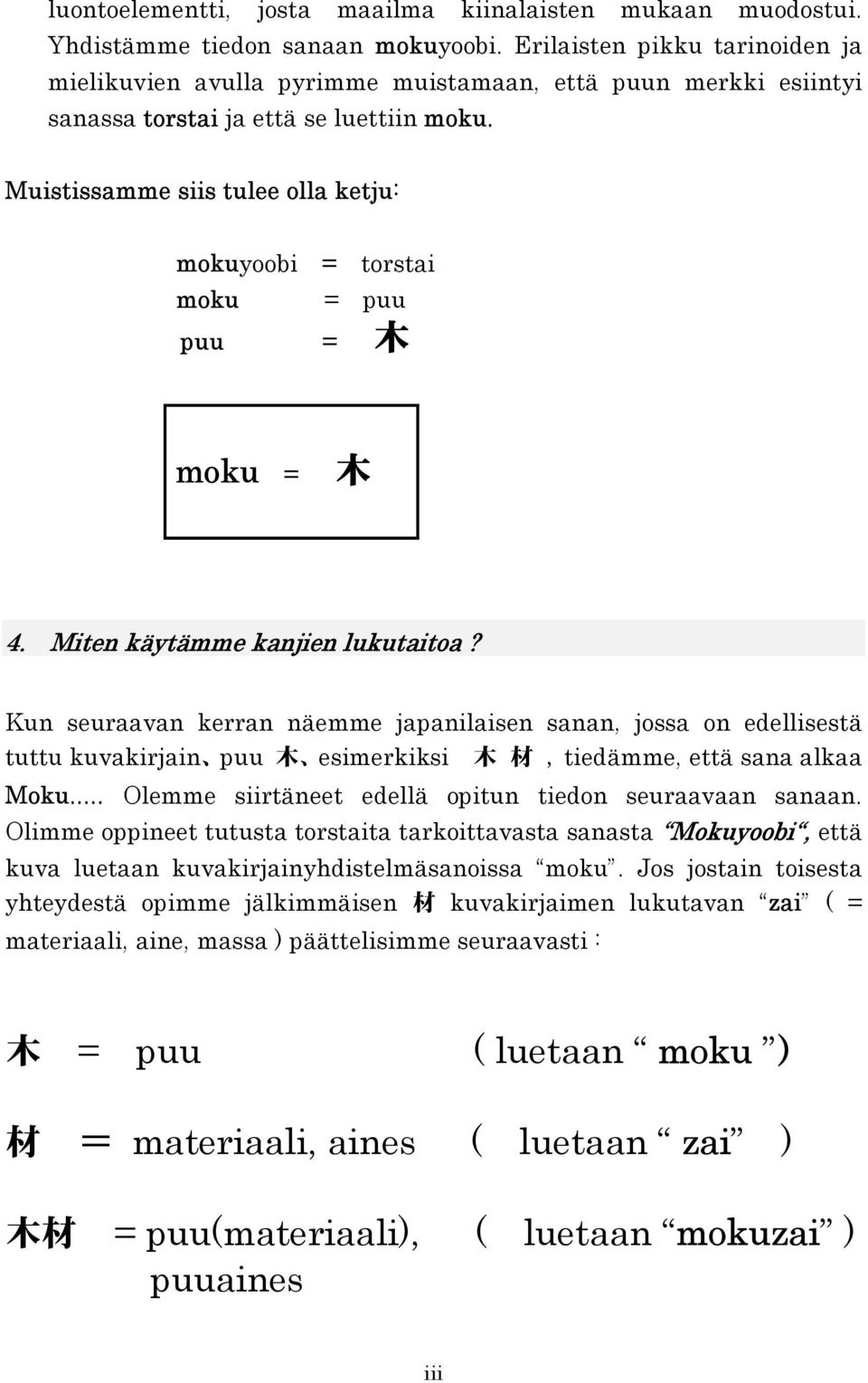 Muistissamme siis tulee olla ketju: mokuyoobi = torstai moku = puu puu = moku = 4. Miten käytämme kanjien lukutaitoa?