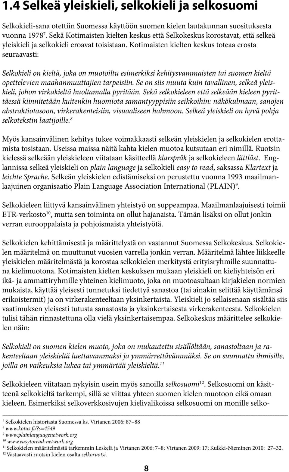 Kotimaisten kielten keskus toteaa erosta seuraavasti: Selkokieli on kieltä, joka on muotoiltu esimerkiksi kehitysvammaisten tai suomen kieltä opettelevien maahanmuuttajien tarpeisiin.