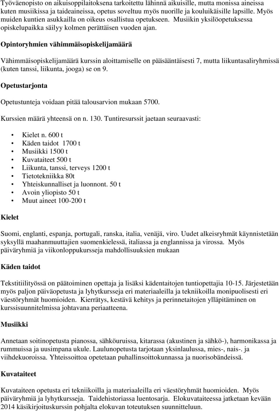 Opintoryhmien vähimmäisopiskelijamäärä Vähimmäisopiskelijamäärä kurssin aloittamiselle on pääsääntäisesti 7, mutta liikuntasaliryhmissä (kuten tanssi, liikunta, jooga) se on 9.