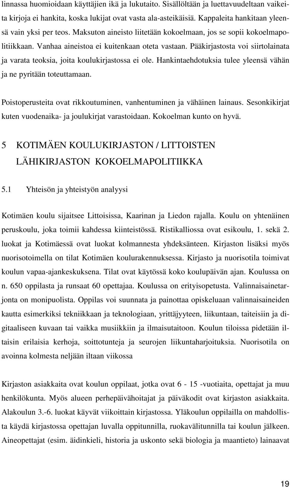 Pääkirjastosta voi siirtolainata ja varata teoksia, joita koulukirjastossa ei ole. Hankintaehdotuksia tulee yleensä vähän ja ne pyritään toteuttamaan.