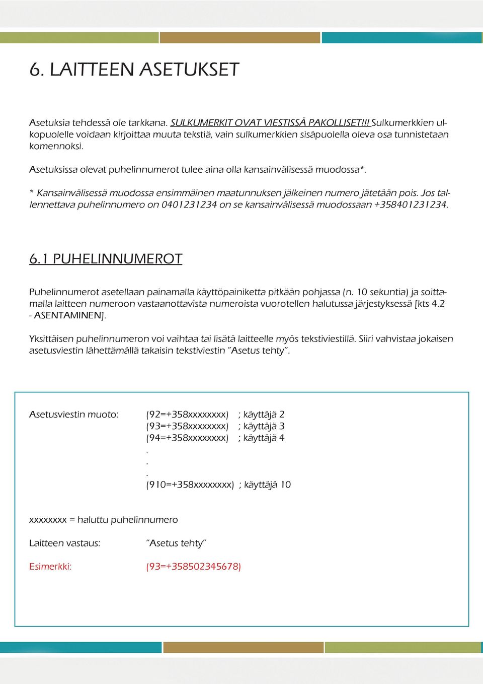 Asetuksissa olevat puhelinnumerot tulee aina olla kansainvälisessä muodossa*. * Kansainvälisessä muodossa ensimmäinen maatunnuksen jälkeinen numero jätetään pois.