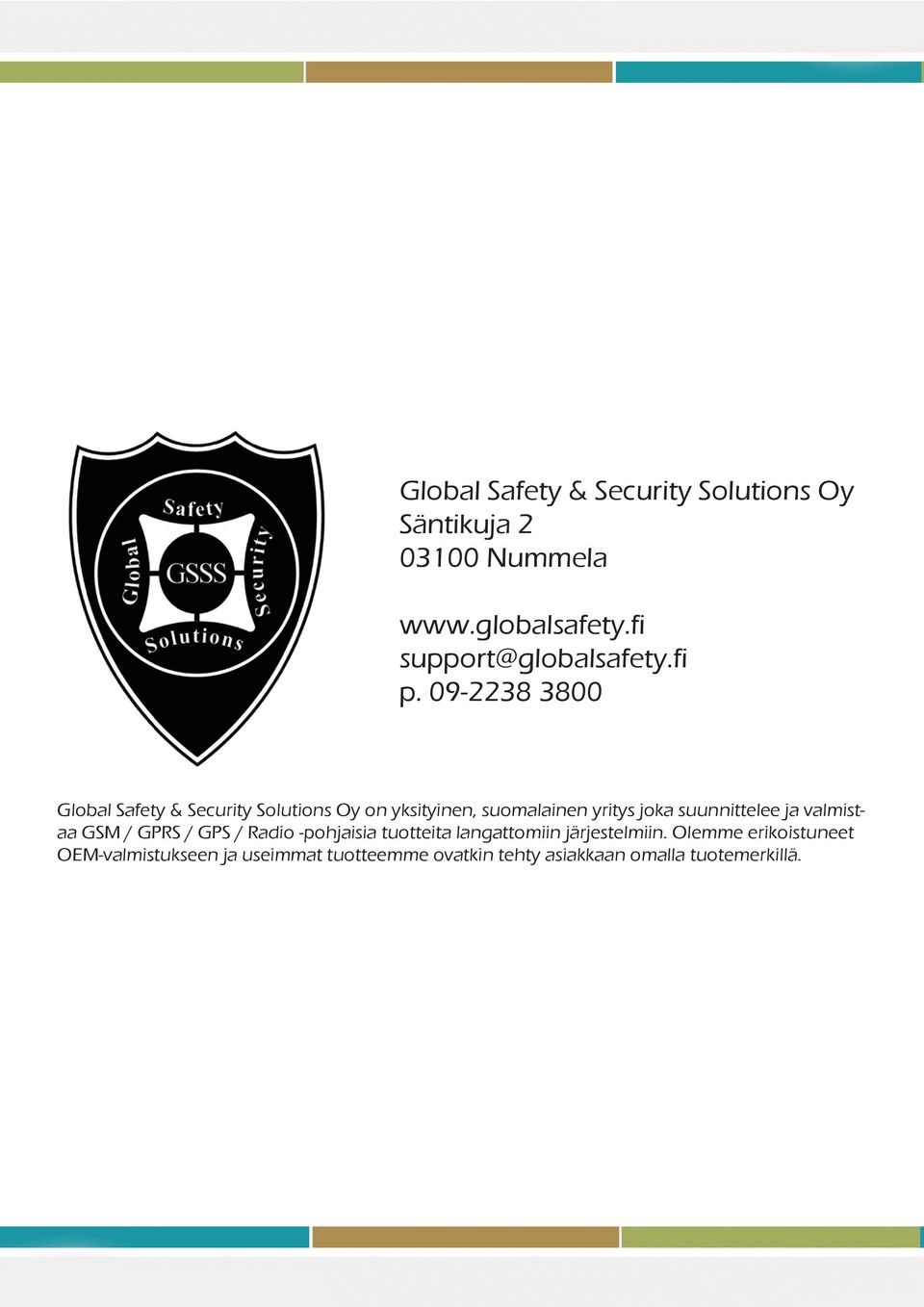 09-2238 3800 Global Safety & Security Solutions Oy on yksityinen, suomalainen yritys joka