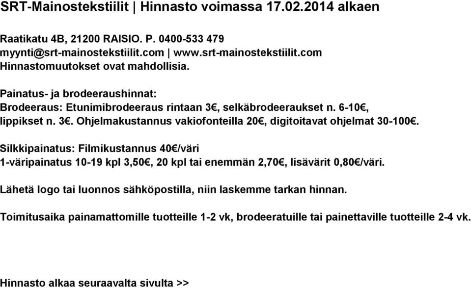 Silkkipainatus: Filmikustannus 40 /väri 1-väripainatus 10-19 kpl 3,50, 20 kpl tai enemmän 2,70, lisävärit 0,80 /väri.