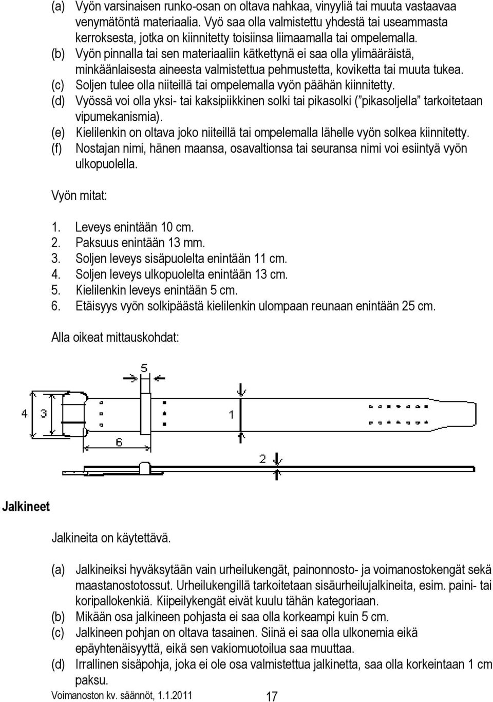 (b) Vyön pinnalla tai sen materiaaliin kätkettynä ei saa olla ylimääräistä, minkäänlaisesta aineesta valmistettua pehmustetta, koviketta tai muuta tukea.