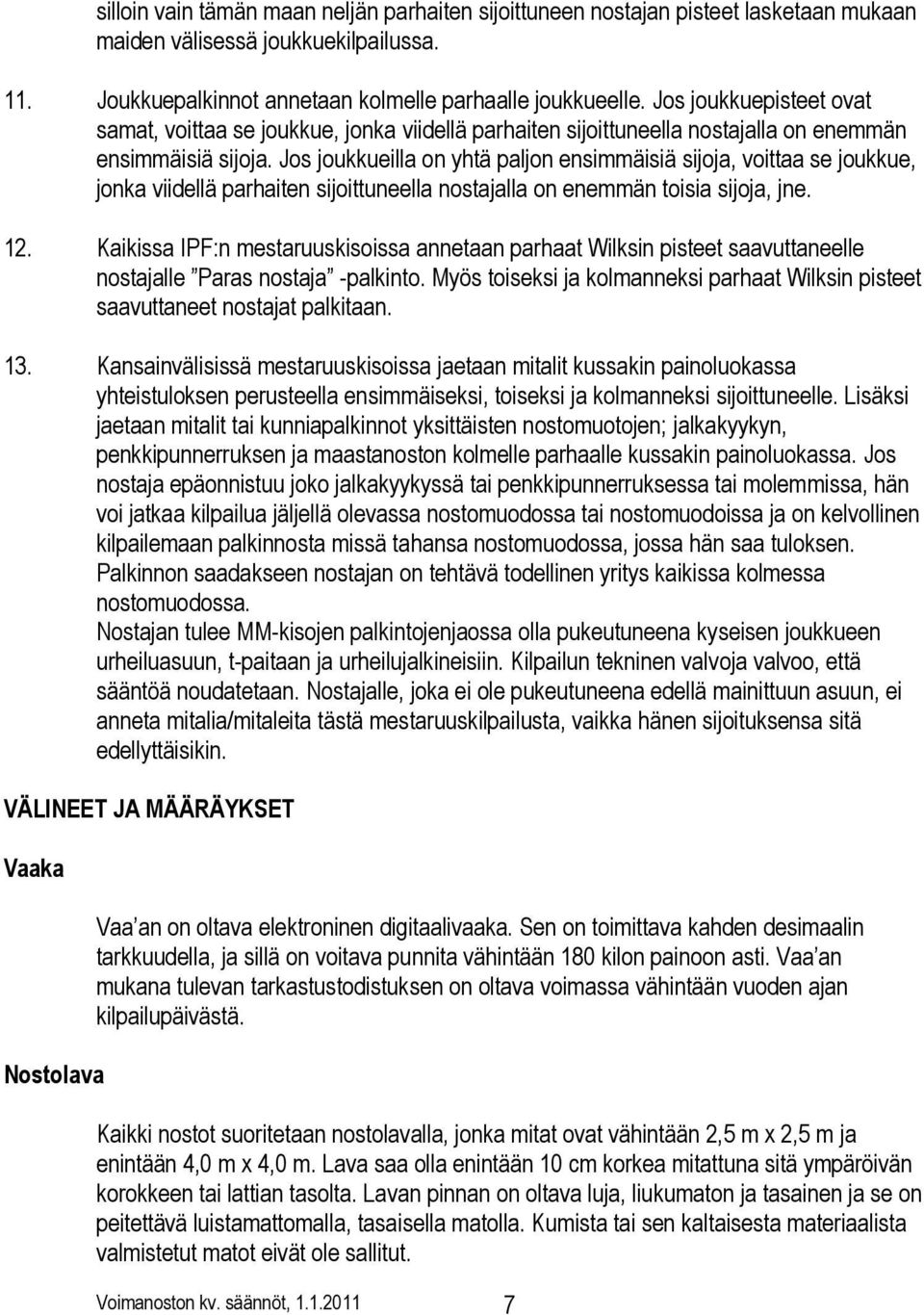 Jos joukkueilla on yhtä paljon ensimmäisiä sijoja, voittaa se joukkue, jonka viidellä parhaiten sijoittuneella nostajalla on enemmän toisia sijoja, jne. 12.