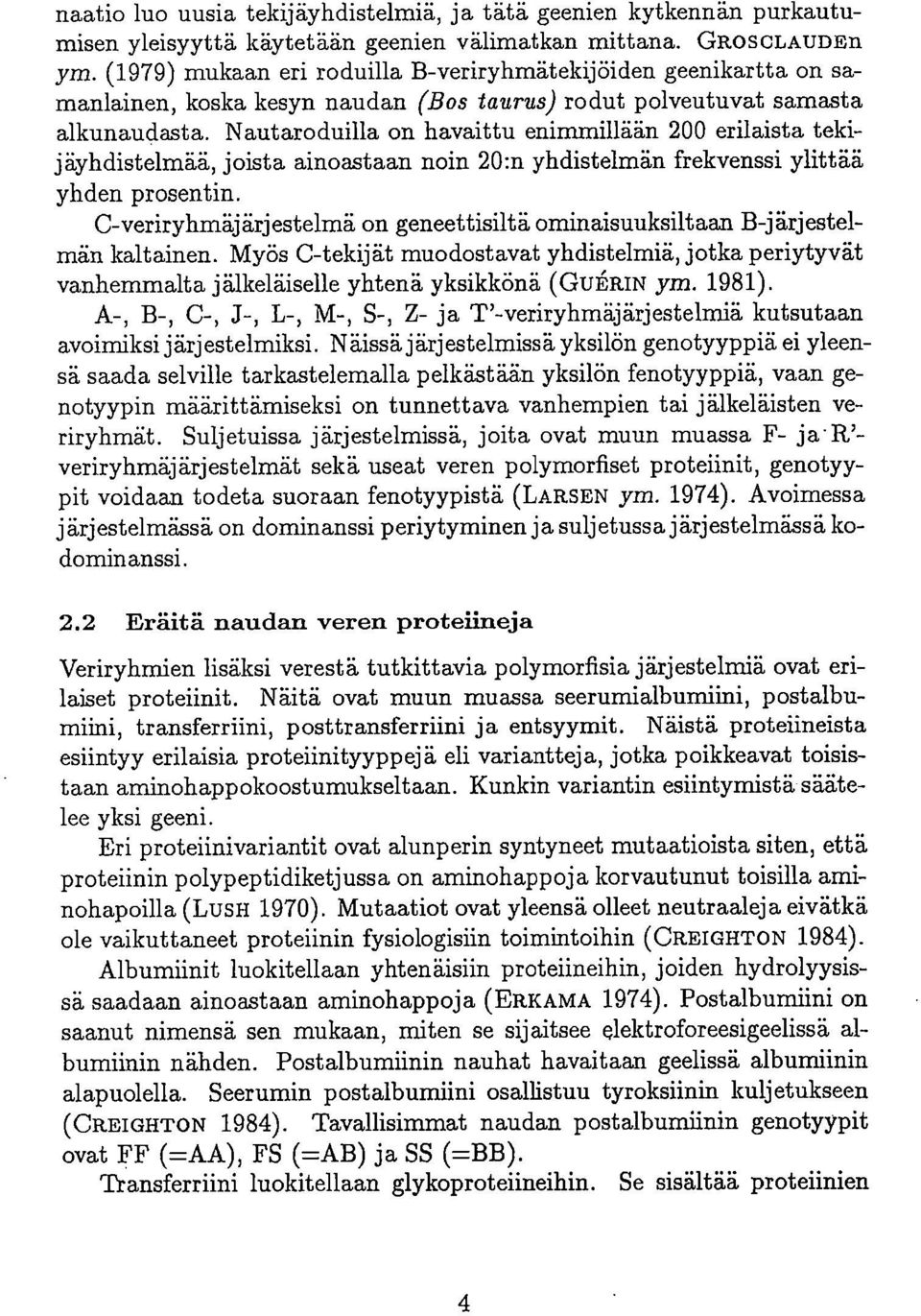 Nautaroduilla on havaittu enimmillään 200 erilaista tekijäyhdistelmää, joista ainoastaan noin 20:n yhdistelmän frekvenssi ylittää yhden prosentin.