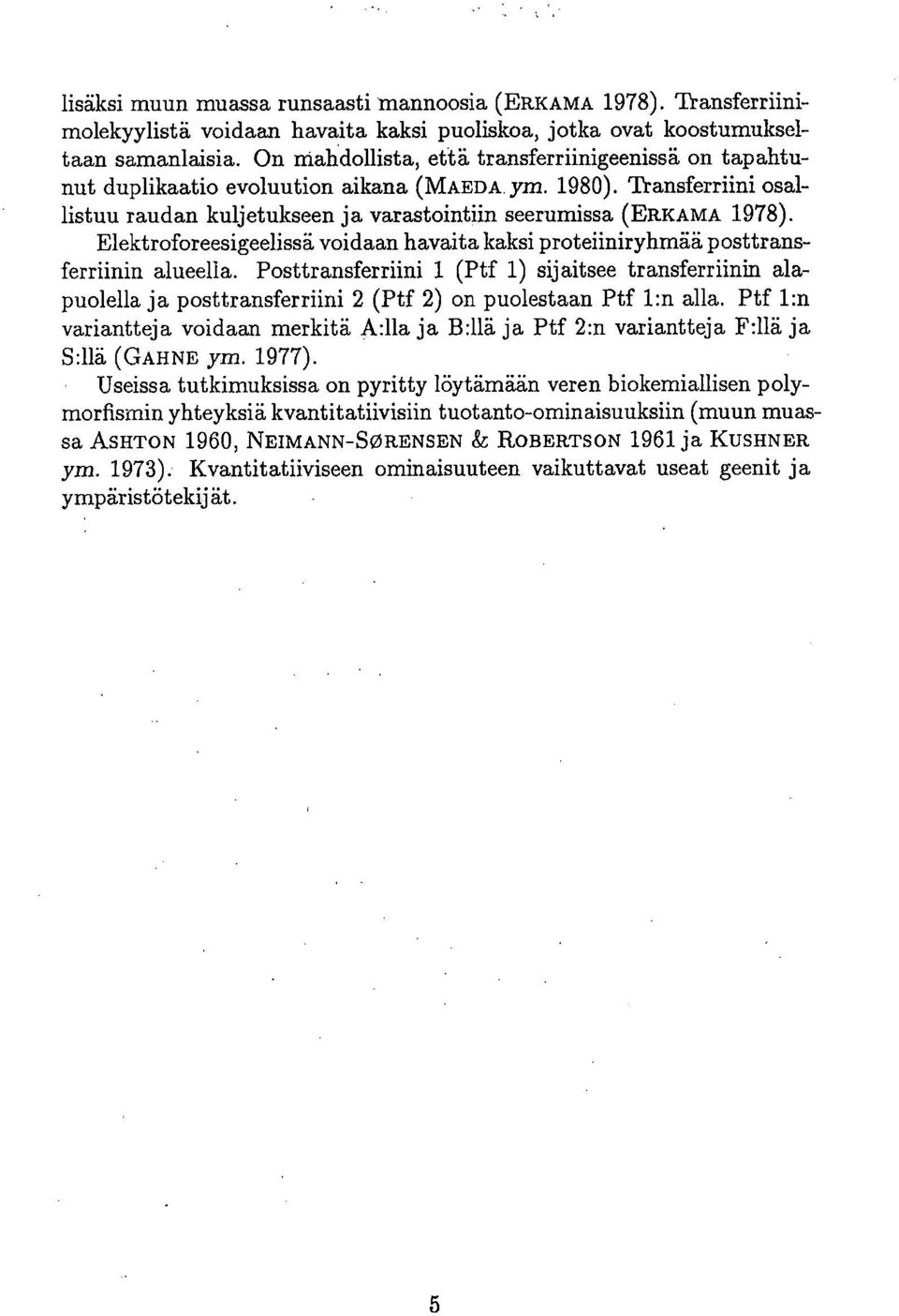 Elektroforeesigeelissä voidaan havaita kaksi proteiiniryhmää posttransferriinin alueella.