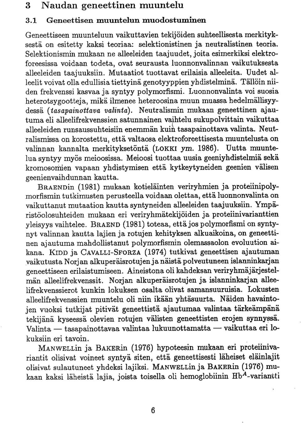 Selektionismin mukaan ne alleeleiden taajuudet, joita esimerkiksi elektroforeesissa voidaan todeta, ovat seurausta luonnonvalinnan vaikutuksesta alleeleiden taajuuksiin.