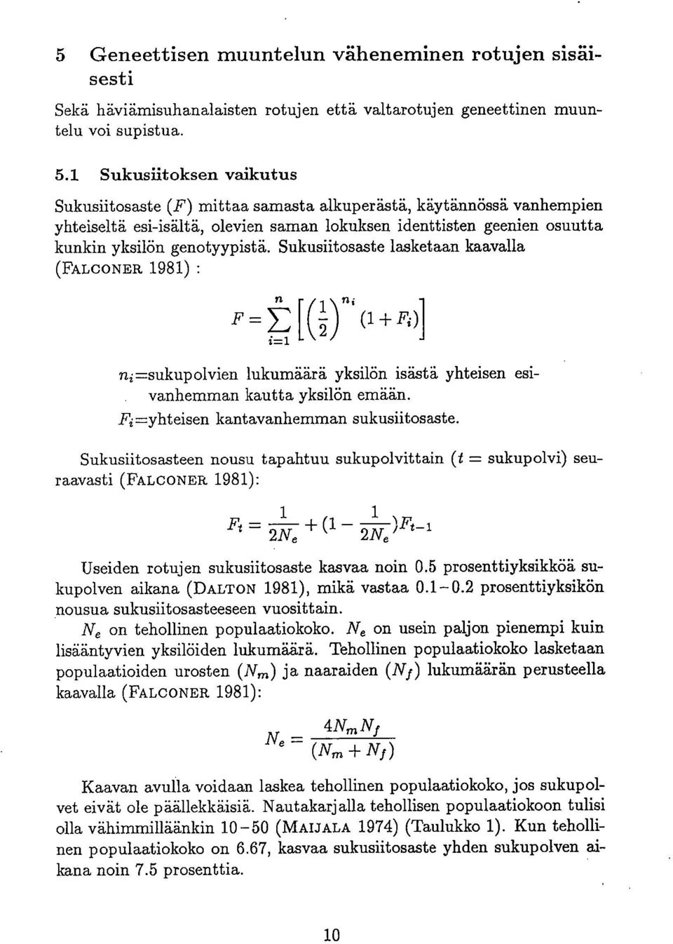 Sukusiitosaste lasketaan kaavalla (FALCONER 1981) : F = E [(1)' (1+ 2 ni=sukupolvien lukumäärä yksilön isästä yhteisen esi-. vanhemman kautta yksilön emään. Fi=yhteisen kantavanhemman sukusiitosaste.