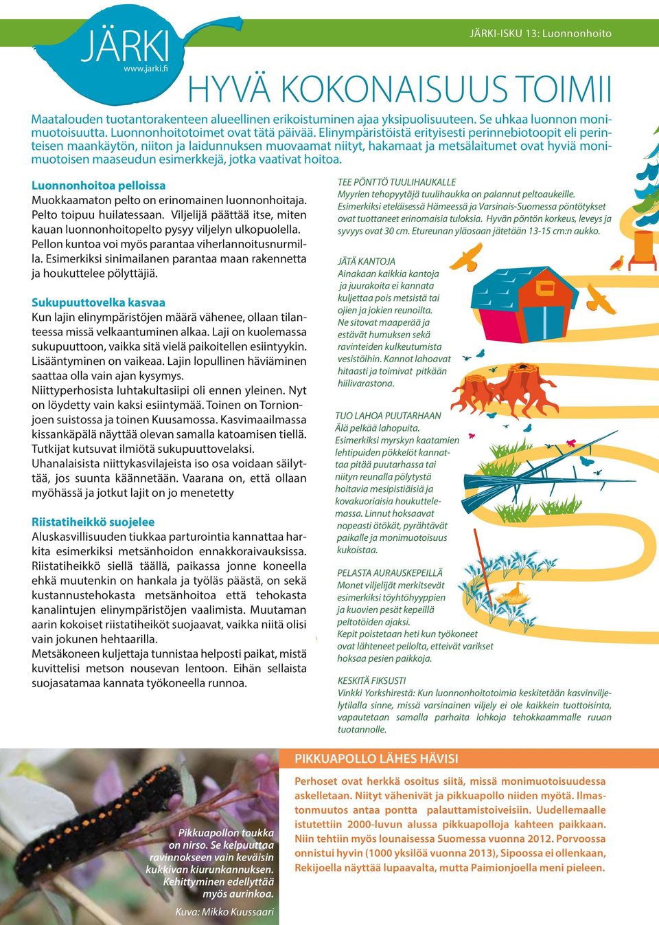 Elinympäristöistä erityisesti perinnebiotoopit eli perinteisen maankäytön, niiton ja laidunnuksen muovaamat niityt, hakamaat ja metsälaitumet ovat hyviä monimuotoisen maaseudun esimerkkejä, jotka