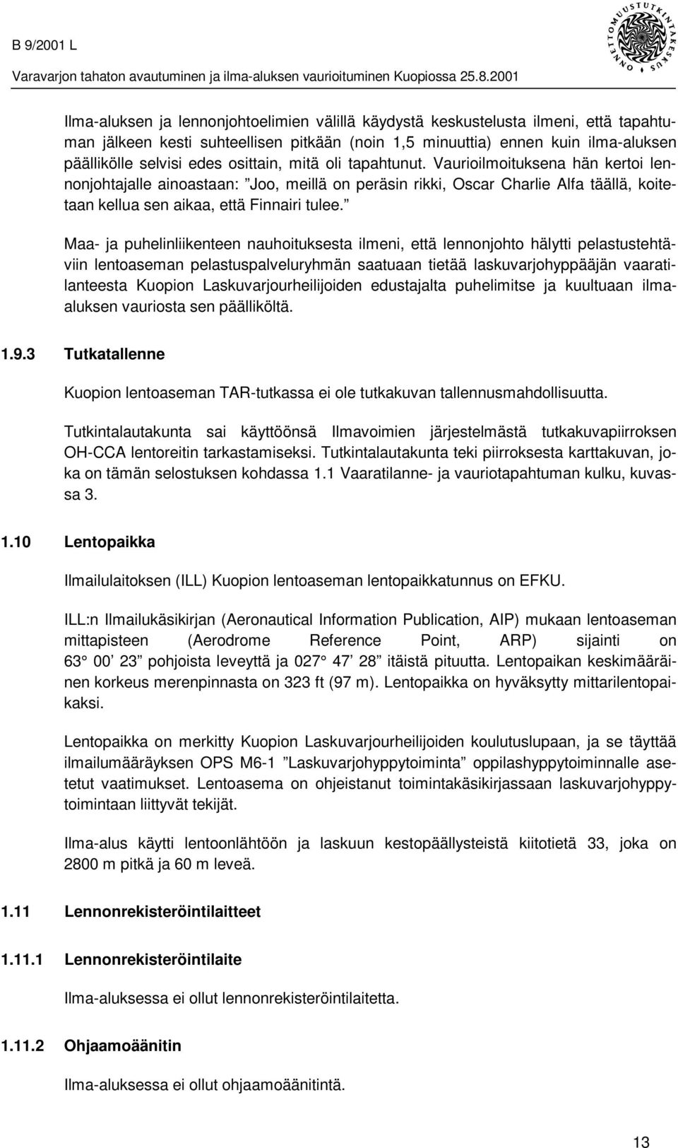 Maa- ja puhelinliikenteen nauhoituksesta ilmeni, että lennonjohto hälytti pelastustehtäviin lentoaseman pelastuspalveluryhmän saatuaan tietää laskuvarjohyppääjän vaaratilanteesta Kuopion
