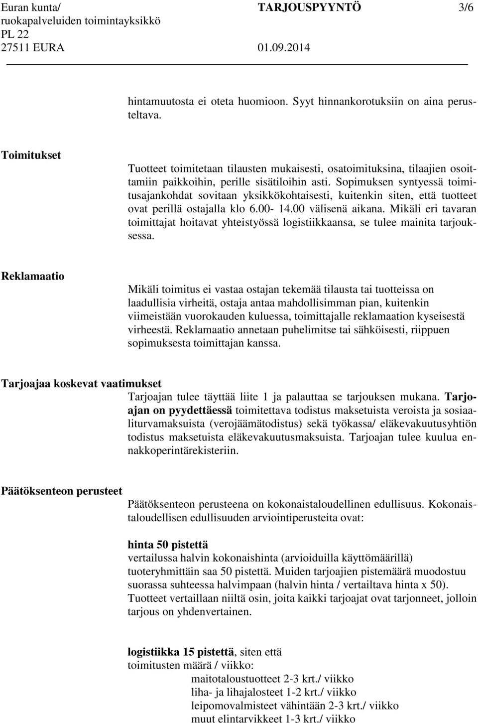 Sopimuksen syntyessä toimitusajankohdat sovitaan yksikkökohtaisesti, kuitenkin siten, että tuotteet ovat perillä ostajalla klo 6.00-14.00 välisenä aikana.