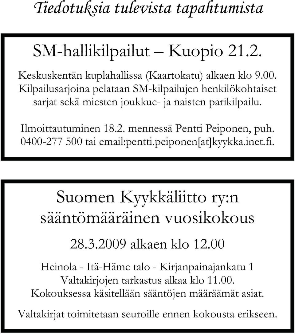 mennessä Pentti Peiponen, puh. 0400-277 500 tai email:pentti.peiponen[at]kyykka.inet.fi. Suomen Kyykkäliitto ry:n sääntömääräinen vuosikokous 28.3.