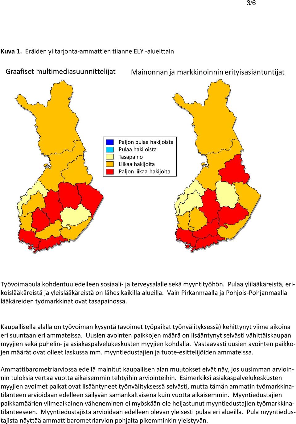 sekä myyntityöhön. Pulaa ylilääkäreistä, erikoislääkäreistä ja yleislääkäreistä on lähes kaikilla alueilla. Vain Pirkanmaalla ja Pohjois-Pohjanmaalla lääkäreiden työmarkkinat ovat tasapainossa.