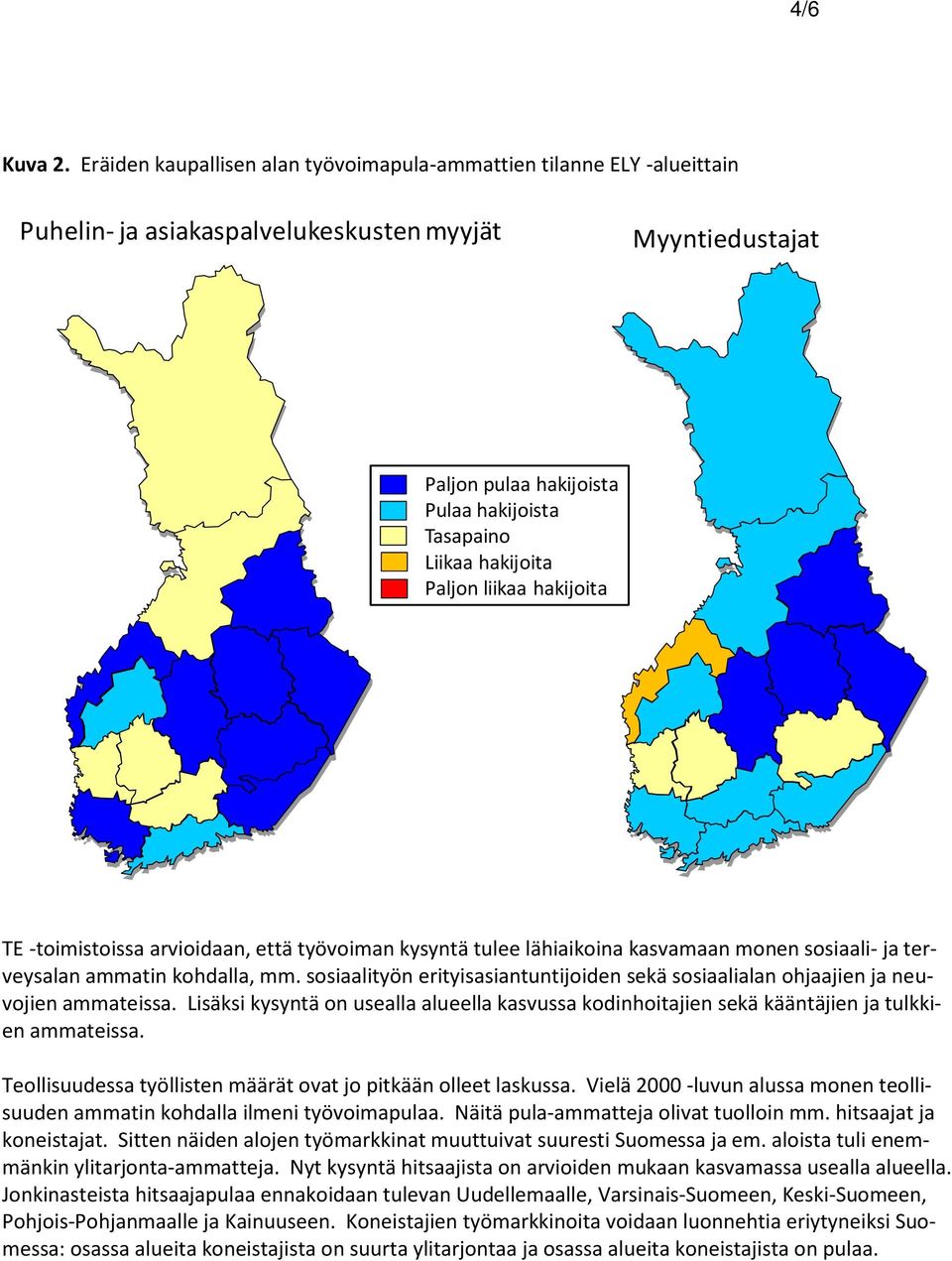 lähiaikoina kasvamaan monen sosiaali- ja terveysalan ammatin kohdalla, mm. sosiaalityön erityisasiantuntijoiden sekä sosiaalialan ohjaajien ja neuvojien ammateissa.