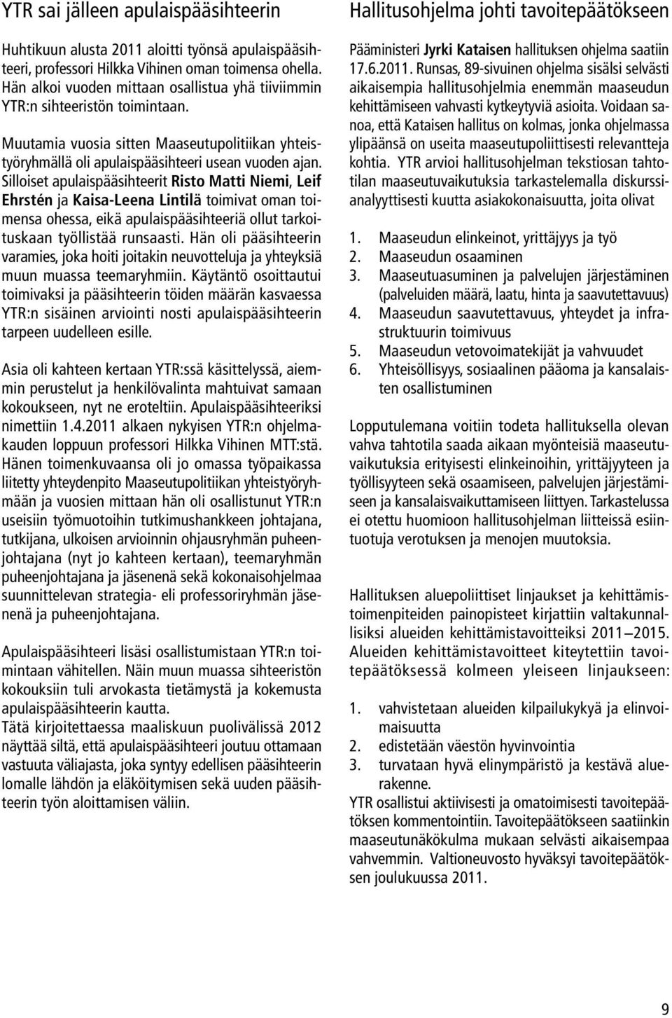 Silloiset apulaispääsihteerit Risto Matti Niemi, Leif Ehrstén ja Kaisa-Leena Lintilä toimivat oman toimensa ohessa, eikä apulaispääsihteeriä ollut tarkoituskaan työllistää runsaasti.
