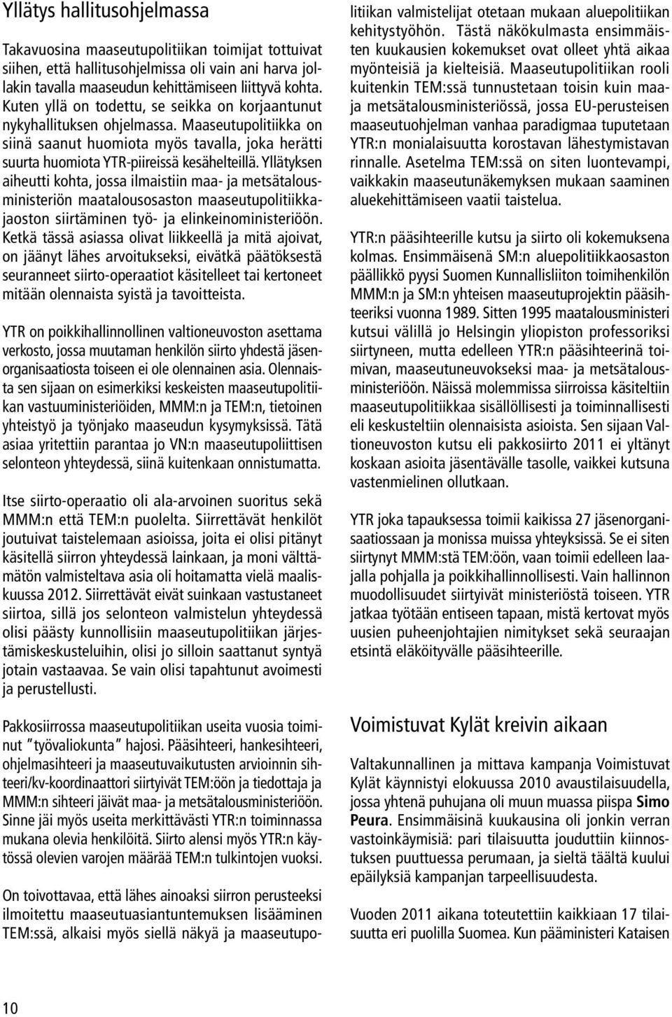 Yllätyksen aiheutti kohta, jossa ilmaistiin maa- ja metsätalousministeriön maatalousosaston maaseutupolitiikkajaoston siirtäminen työ- ja elinkeinoministeriöön.