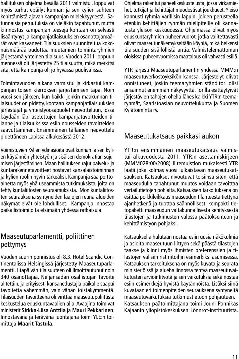 Tilaisuuksien suunniteltua kokonaismäärää pudottaa muutamien toimintaryhmien järjestämä yhteinen tilaisuus.