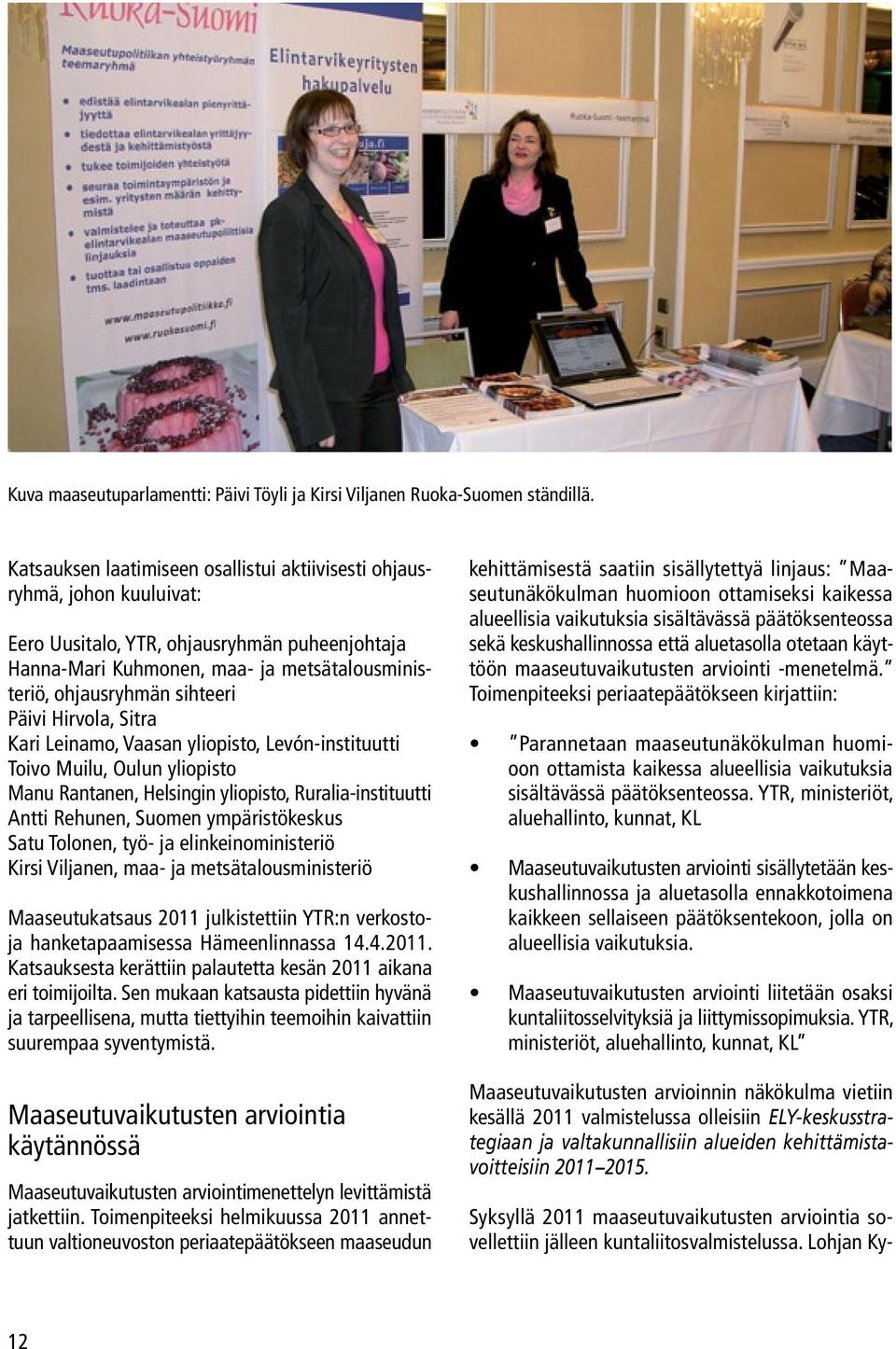 Päivi Hirvola, Sitra Kari Leinamo, Vaasan yliopisto, Levón-instituutti Toivo Muilu, Oulun yliopisto Manu Rantanen, Helsingin yliopisto, Ruralia-instituutti Antti Rehunen, Suomen ympäristökeskus Satu
