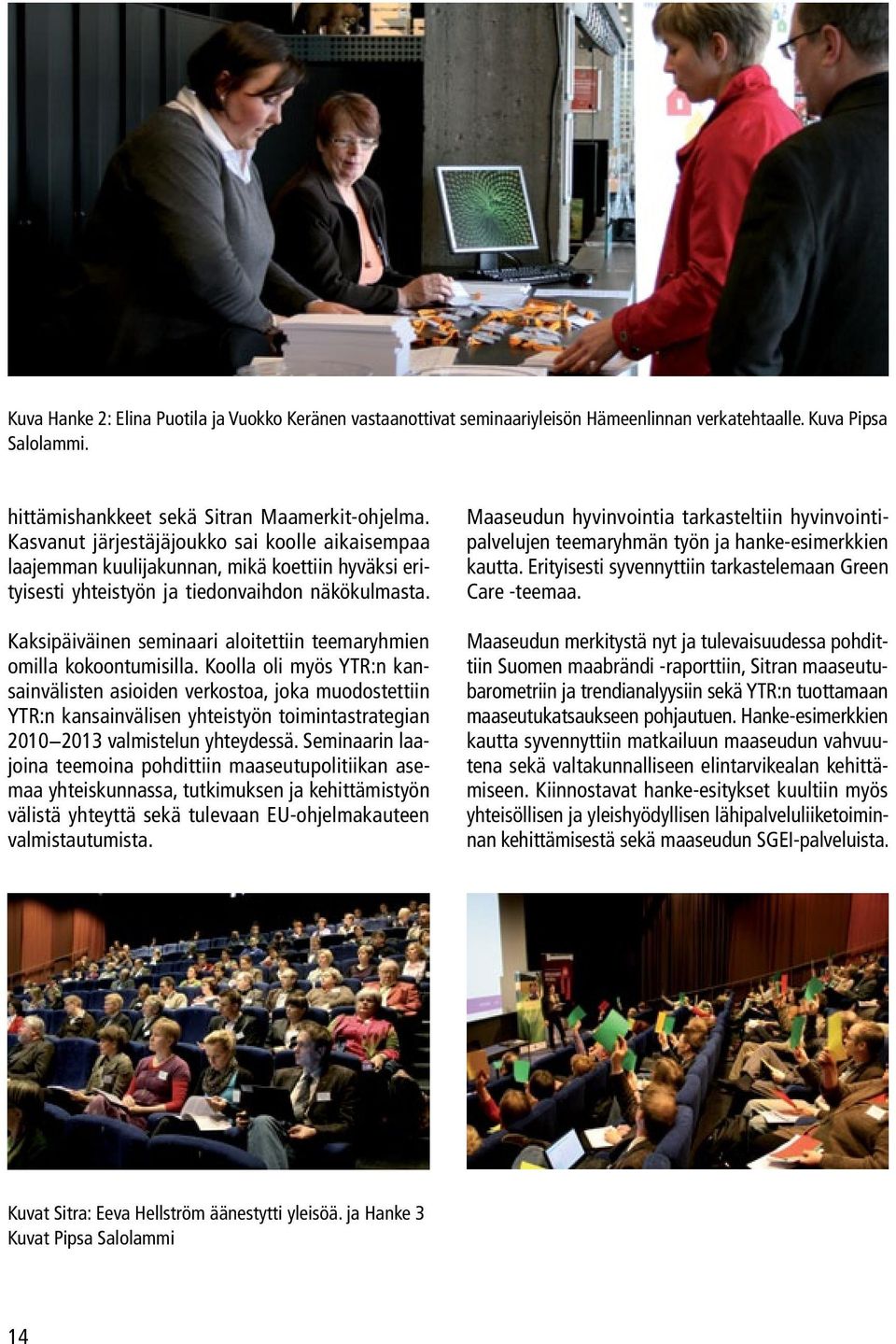 Kaksipäiväinen seminaari aloitettiin teemaryhmien omilla kokoontumisilla.