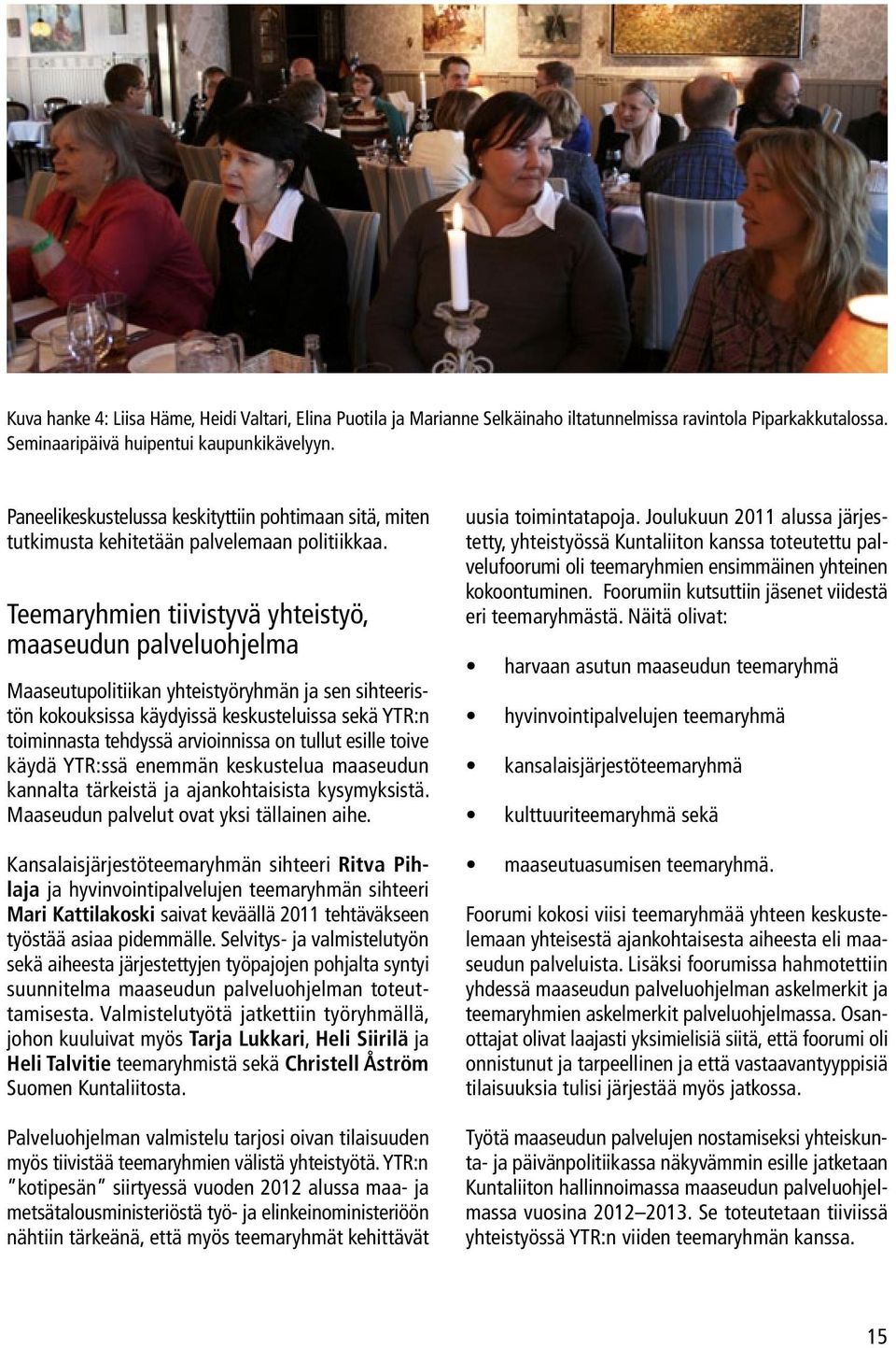 Teemaryhmien tiivistyvä yhteistyö, maaseudun palveluohjelma Maaseutupolitiikan yhteistyöryhmän ja sen sihteeristön kokouksissa käydyissä keskusteluissa sekä YTR:n toiminnasta tehdyssä arvioinnissa on