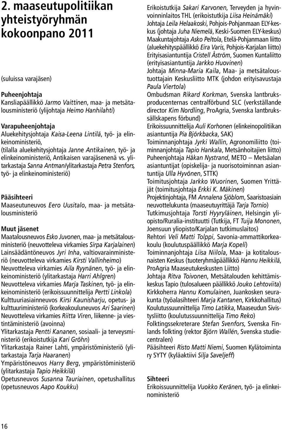 ylitarkastaja Sanna Antman/ylitarkastaja Petra Stenfors, työ- ja elinkeinoministeriö) Pääsihteeri Maaseutuneuvos Eero Uusitalo, maa- ja metsätalousministeriö Muut jäsenet Maatalousneuvos Esko
