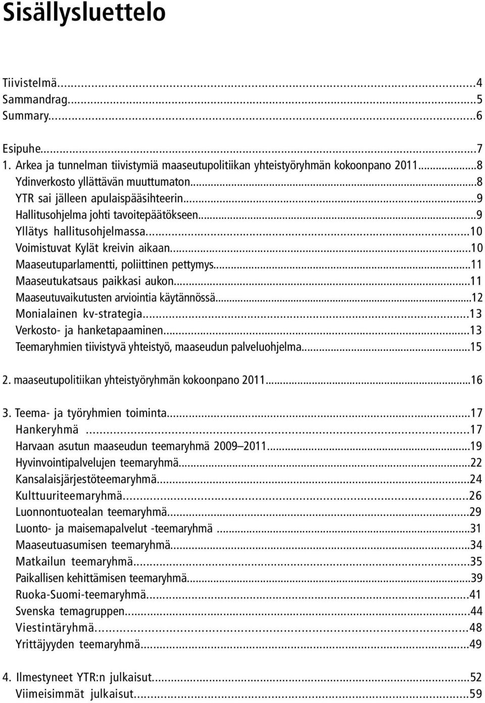 ..11 Maaseutukatsaus paikkasi aukon...11 Maaseutuvaikutusten arviointia käytännössä...12 Monialainen kv-strategia...13 Verkosto- ja hanketapaaminen.