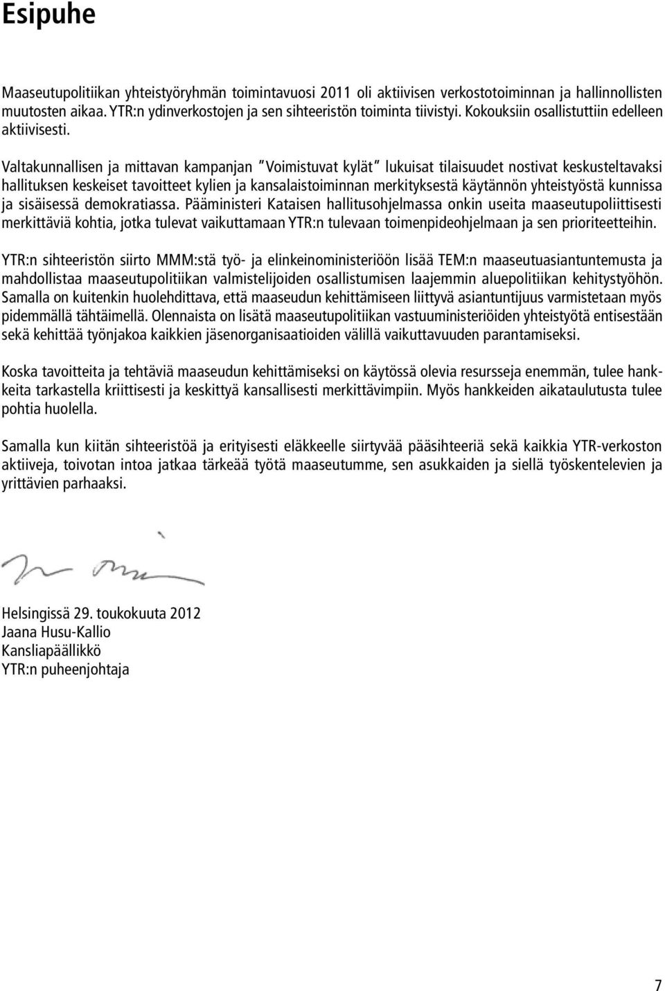 Valtakunnallisen ja mittavan kampanjan Voimistuvat kylät lukuisat tilaisuudet nostivat keskusteltavaksi hallituksen keskeiset tavoitteet kylien ja kansalaistoiminnan merkityksestä käytännön