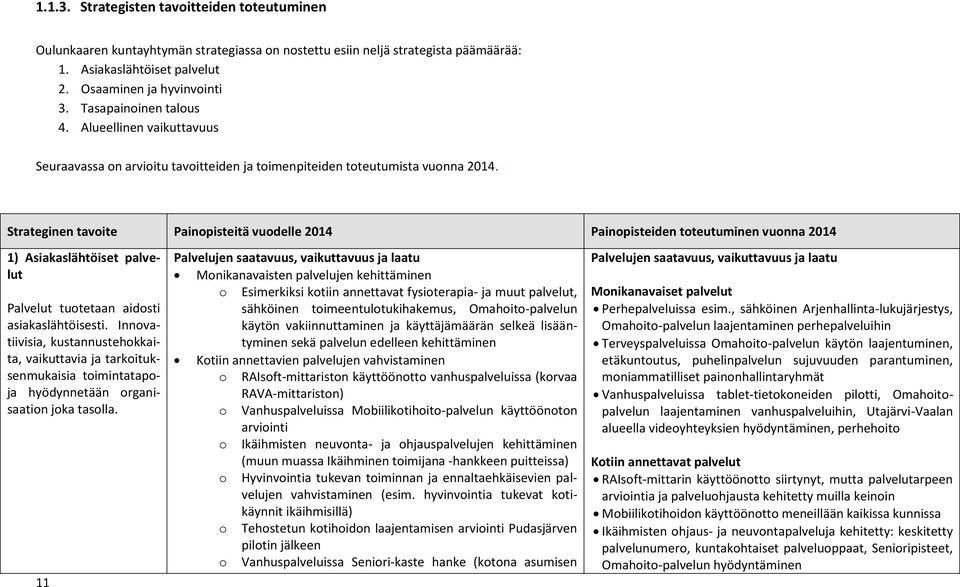 Strateginen tavoite Painopisteitä vuodelle 2014 Painopisteiden toteutuminen vuonna 2014 1) Asiakaslähtöiset palvelut Palvelut tuotetaan aidosti asiakaslähtöisesti.