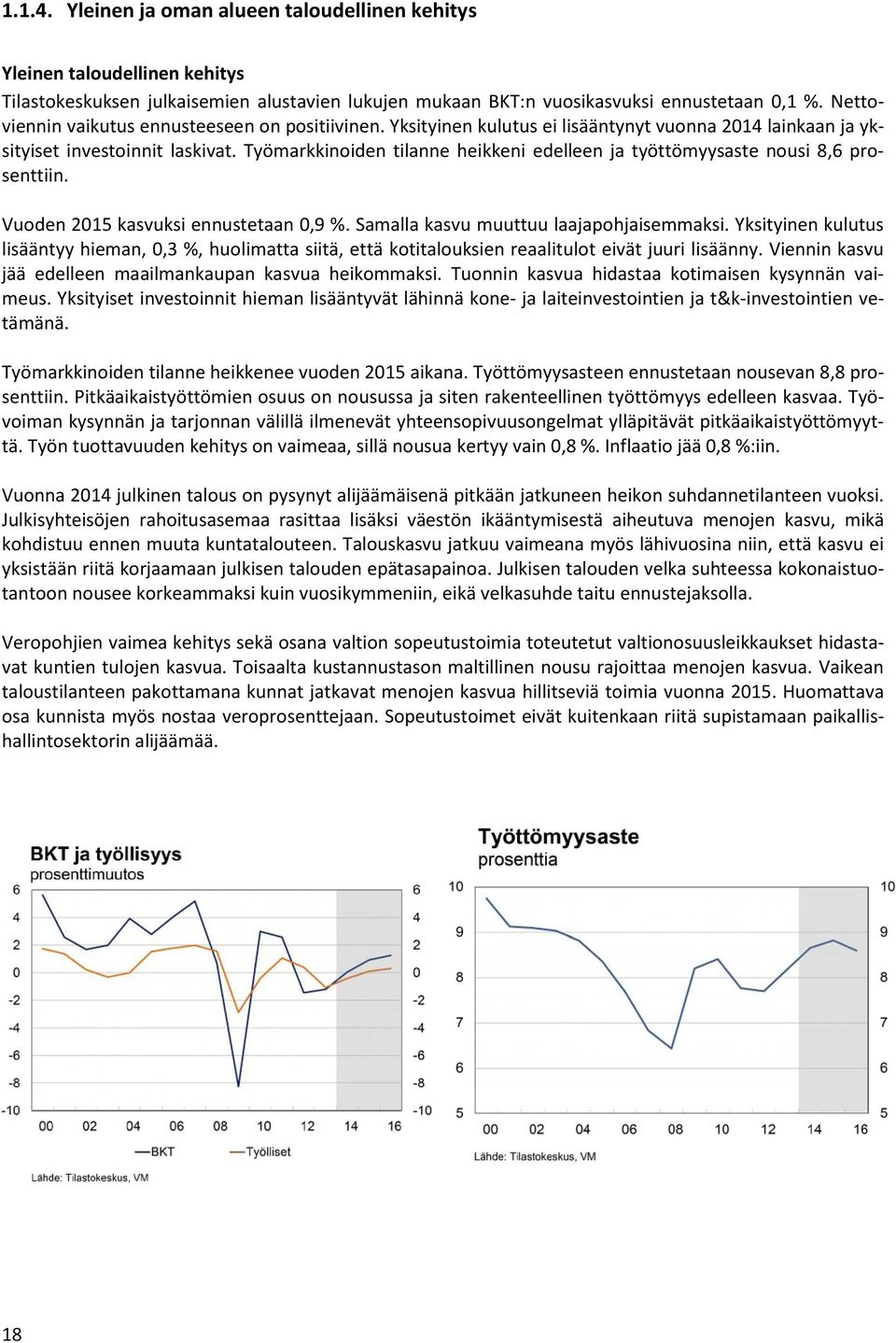 Työmarkkinoiden tilanne heikkeni edelleen ja työttömyysaste nousi 8,6 prosenttiin. Vuoden 2015 kasvuksi ennustetaan 0,9 %. Samalla kasvu muuttuu laajapohjaisemmaksi.