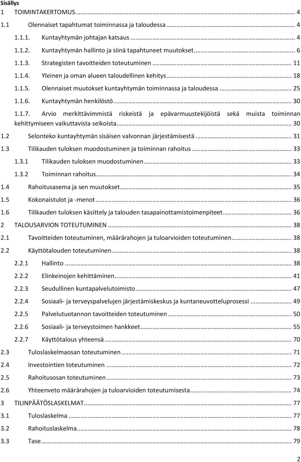 Kuntayhtymän henkilöstö... 30 1.1.7. Arvio merkittävimmistä riskeistä ja epävarmuustekijöistä sekä muista toiminnan kehittymiseen vaikuttavista seikoista... 30 1.2 Selonteko kuntayhtymän sisäisen valvonnan järjestämisestä.