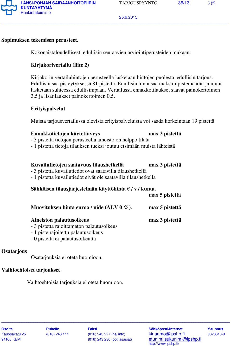 Edullisin saa pisteytyksessä 81 pistettä. Edullisin hinta saa maksimipistemäärän ja muut lasketaan suhteessa edullisimpaan.