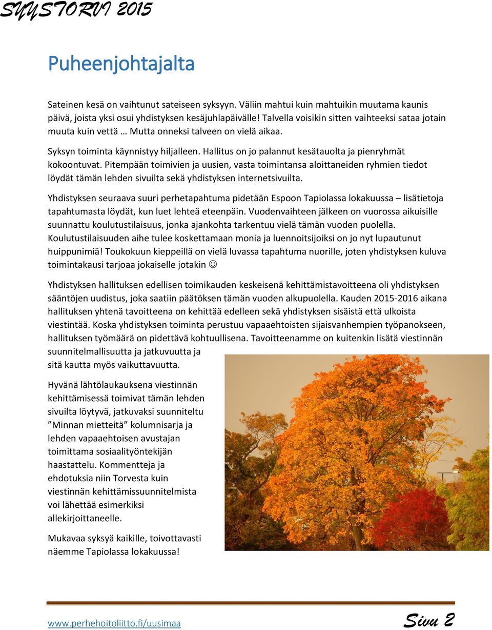 Hallitus on jo palannut kesätauolta ja pienryhmät kokoontuvat.