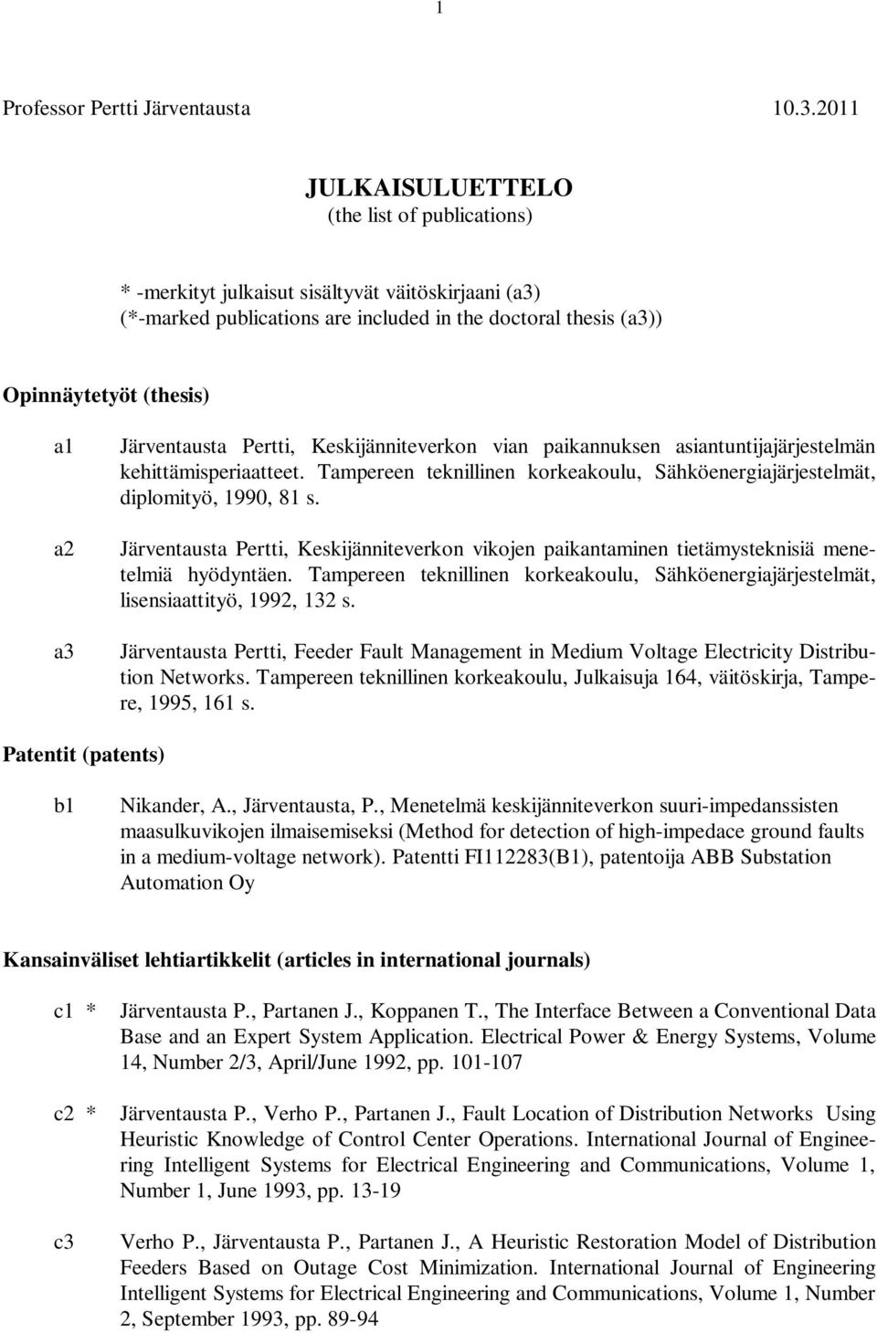 Järventausta Pertti, Keskijänniteverkon vian paikannuksen asiantuntijajärjestelmän kehittämisperiaatteet. Tampereen teknillinen korkeakoulu, Sähköenergiajärjestelmät, diplomityö, 1990, 81 s.