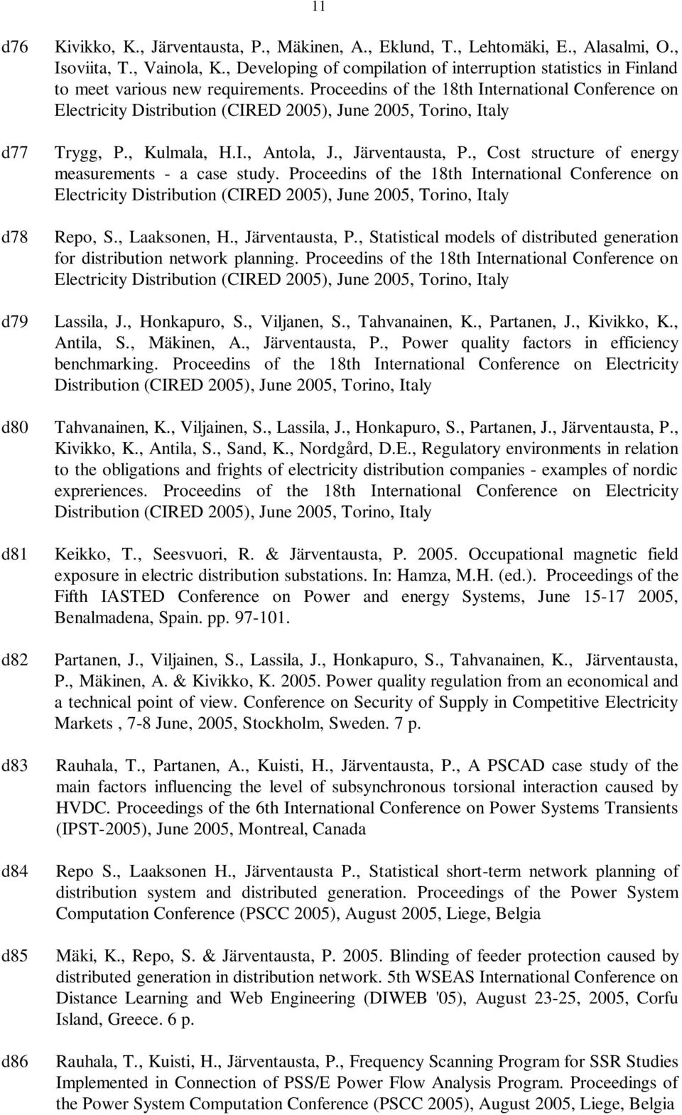 Proceedins of the 18th International Conference on Electricity Distribution (CIRED 2005), June 2005, Torino, Italy Trygg, P., Kulmala, H.I., Antola, J., Järventausta, P.