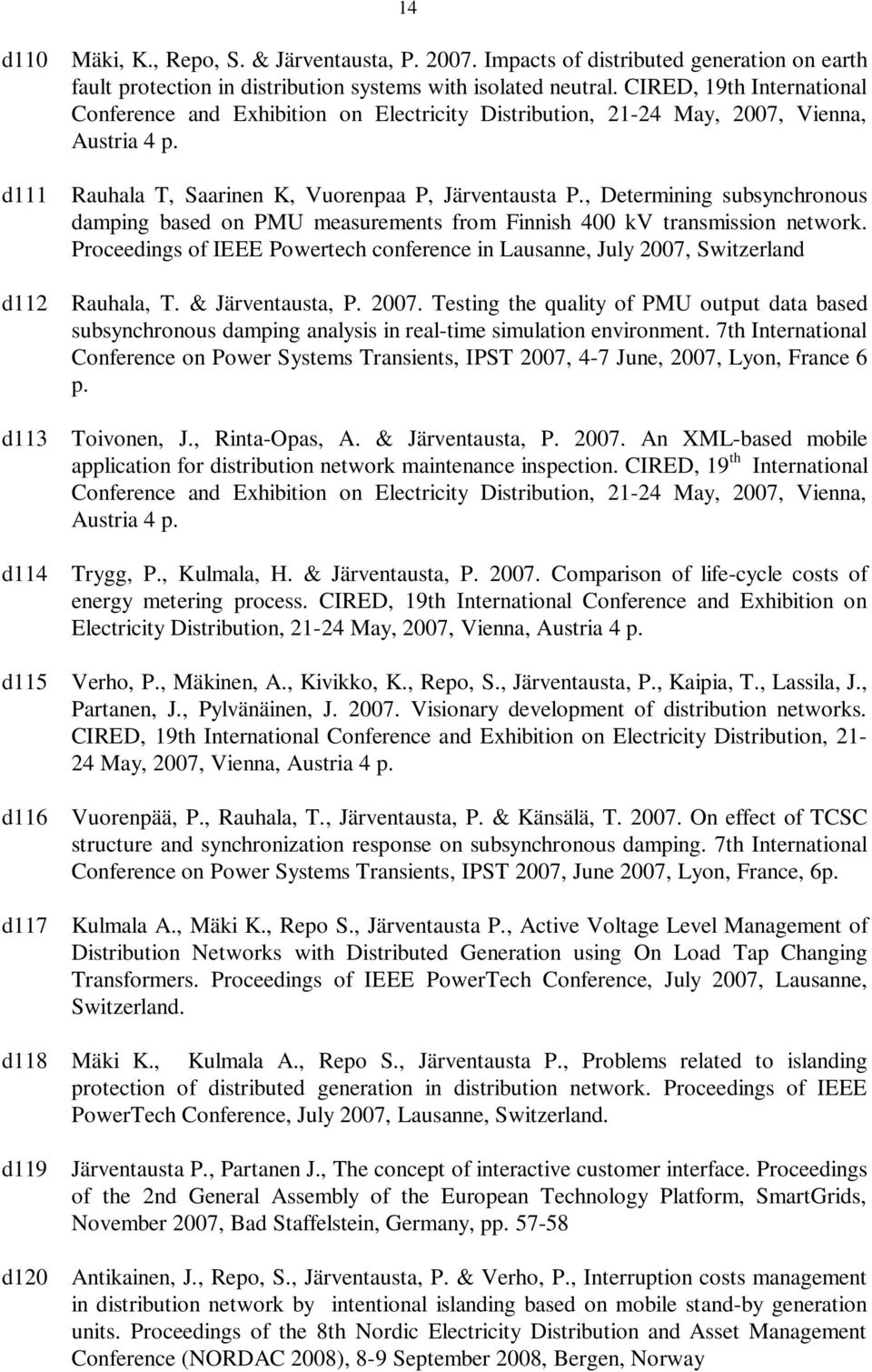, Determining subsynchronous damping based on PMU measurements from Finnish 400 kv transmission network. Proceedings of IEEE Powertech conference in Lausanne, July 2007, Switzerland d112 Rauhala, T.