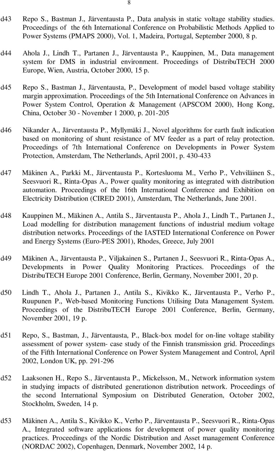 , Järventausta P., Kauppinen, M., Data management system for DMS in industrial environment. Proceedings of DistribuTECH 2000 Europe, Wien, Austria, October 2000, 15 p. Repo S., Bastman J.