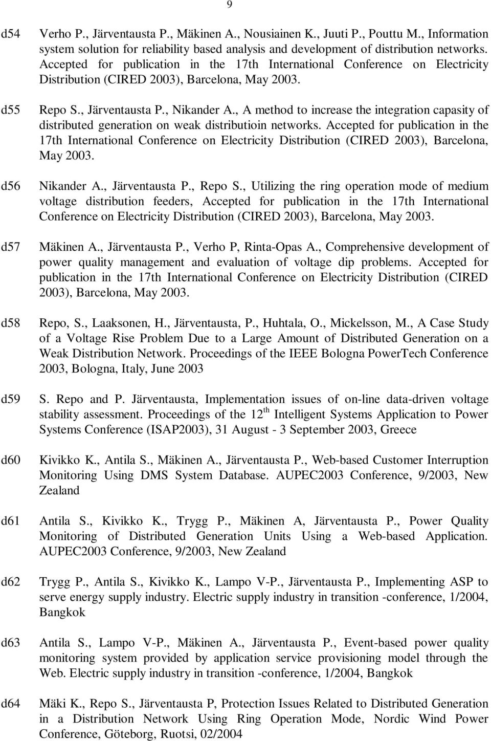 Accepted for publication in the 17th International Conference on Electricity Distribution (CIRED 2003), Barcelona, May 2003. Repo S., Järventausta P., Nikander A.