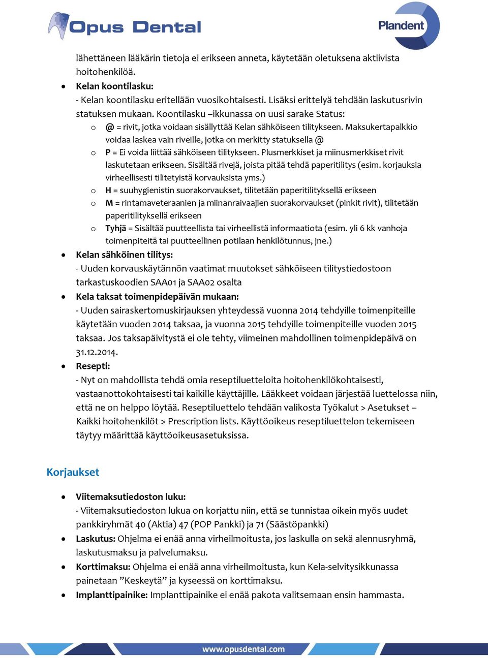 Maksukertapalkkio voidaa laskea vain riveille, jotka on merkitty statuksella @ o P = Ei voida liittää sähköiseen tilitykseen. Plusmerkkiset ja miinusmerkkiset rivit laskutetaan erikseen.