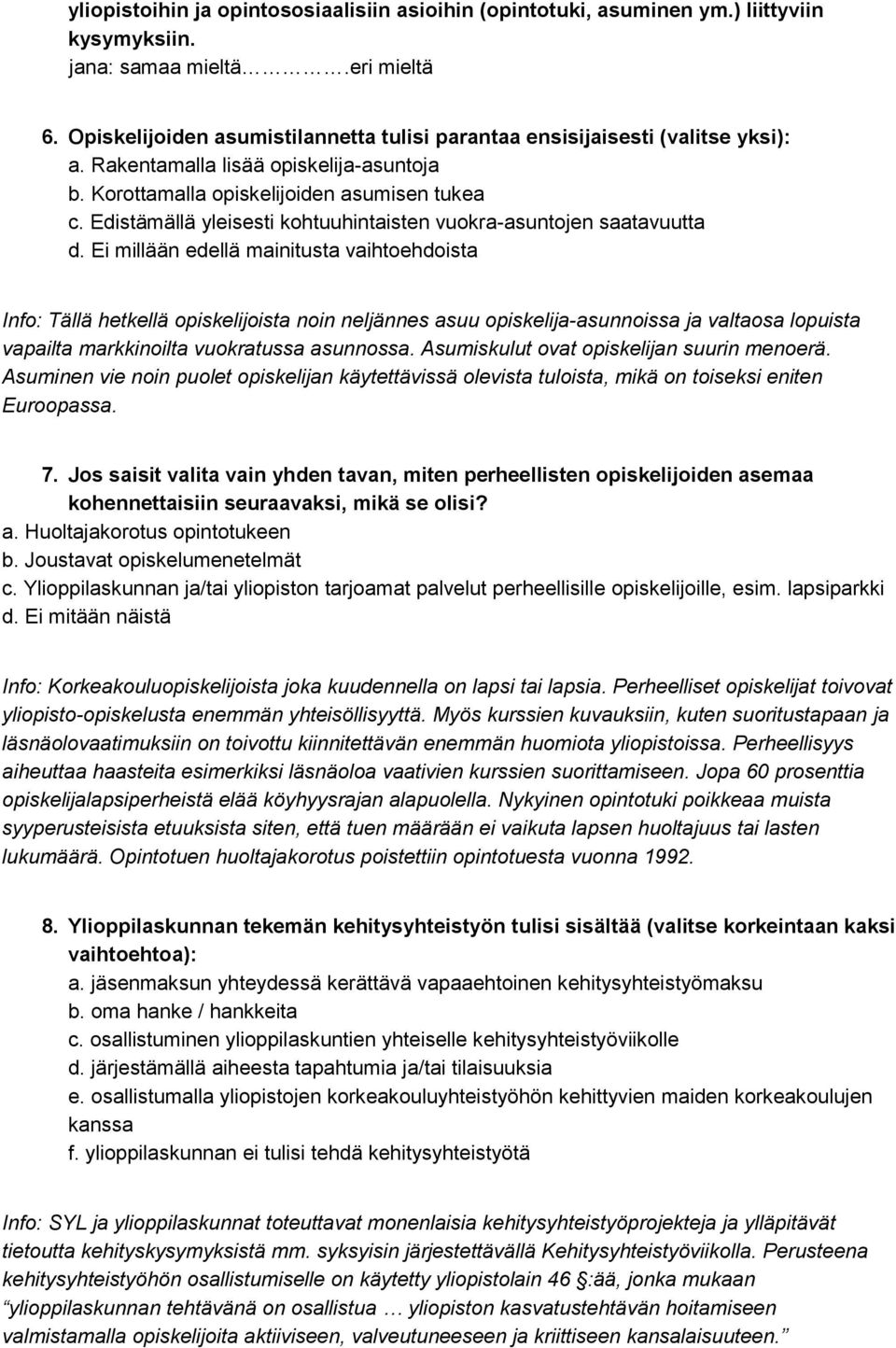 Ei millään edellä mainitusta vaihtoehdoista Info: Tällä hetkellä opiskelijoista noin neljännes asuu opiskelija-asunnoissa ja valtaosa lopuista vapailta markkinoilta vuokratussa asunnossa.