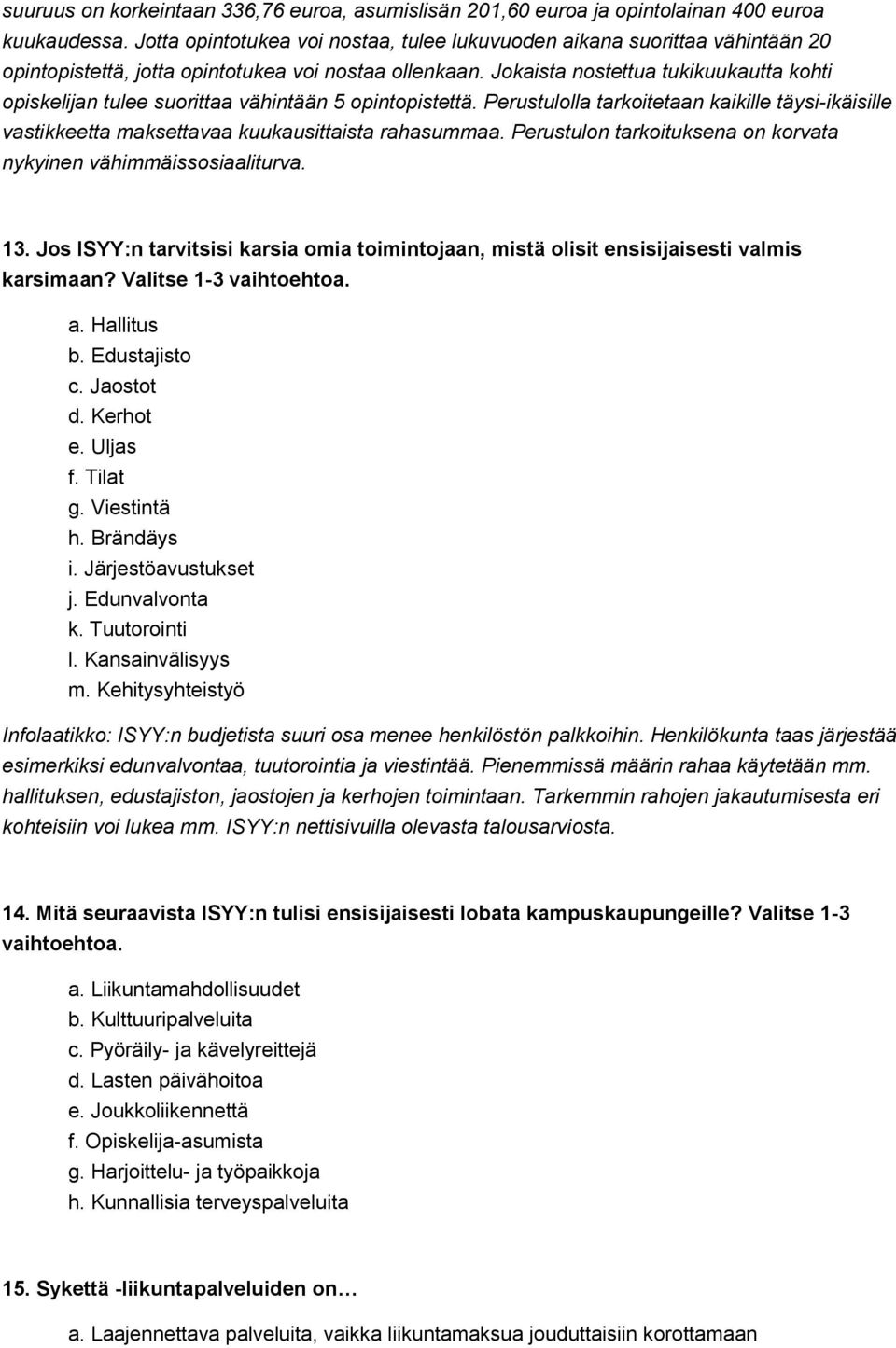 Jokaista nostettua tukikuukautta kohti opiskelijan tulee suorittaa vähintään 5 opintopistettä. Perustulolla tarkoitetaan kaikille täysi-ikäisille vastikkeetta maksettavaa kuukausittaista rahasummaa.