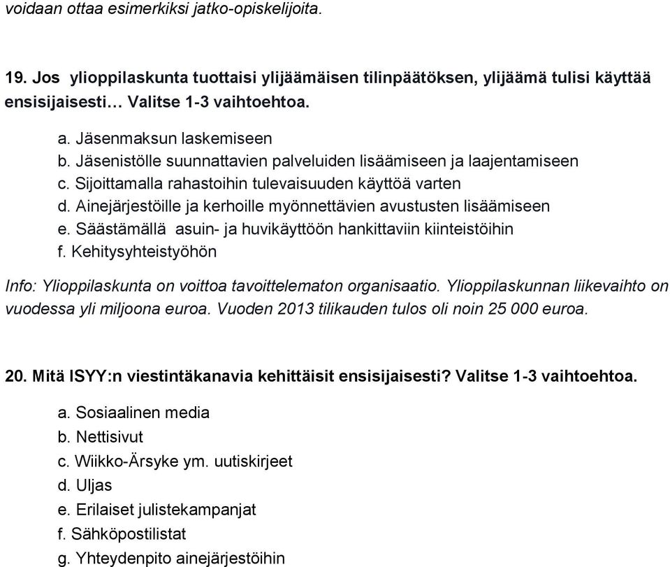 Ainejärjestöille ja kerhoille myönnettävien avustusten lisäämiseen e. Säästämällä asuin- ja huvikäyttöön hankittaviin kiinteistöihin f.