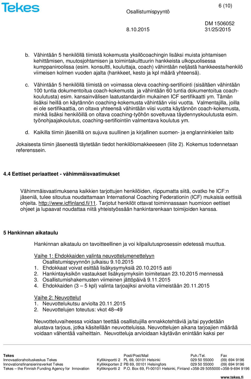 ach) vähintään neljästä hankkeesta/henkilö viimeisen kolmen vuoden ajalta (hankkeet, kesto ja kpl määrä yhteensä). c.