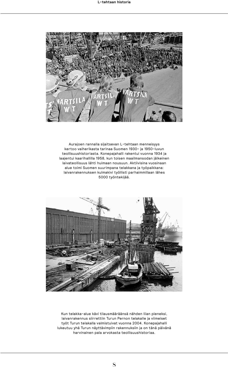 Aktiivisina vuosinaan alue toimi Suomen suurimpana telakkana ja työpaikkana: laivanrakennuksen kulmakivi työllisti parhaimmillaan lähes 5000 työntekijää.